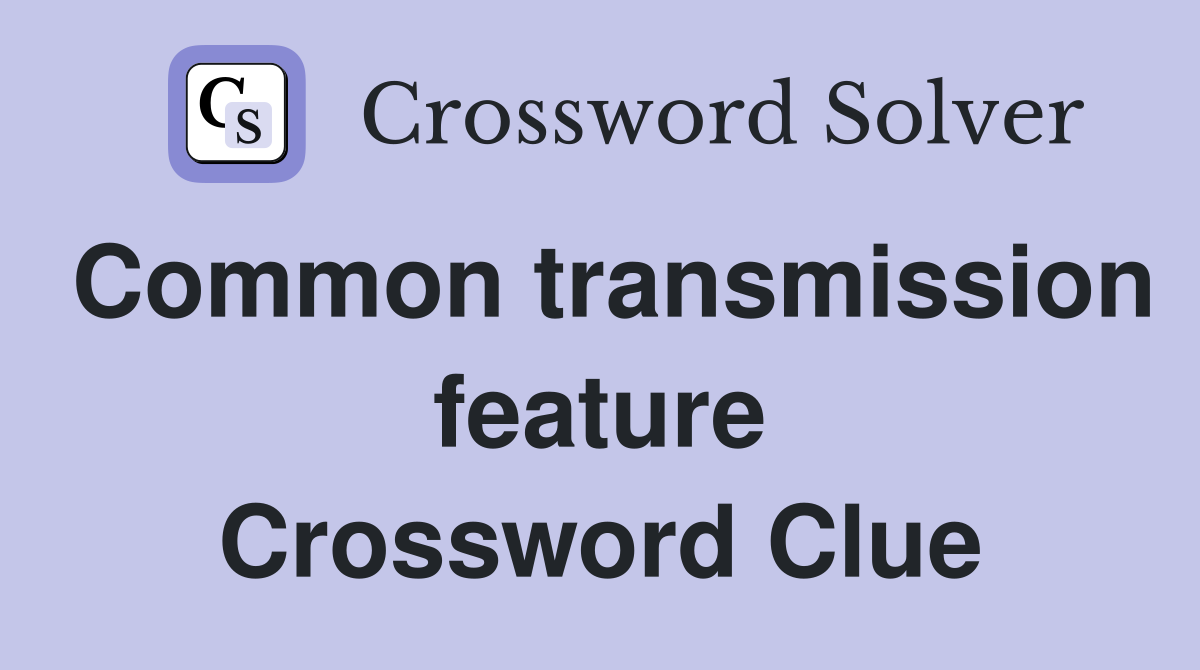 Common transmission feature Crossword Clue