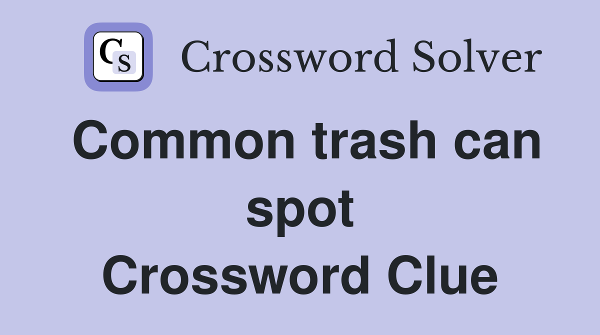 Common trash can spot Crossword Clue