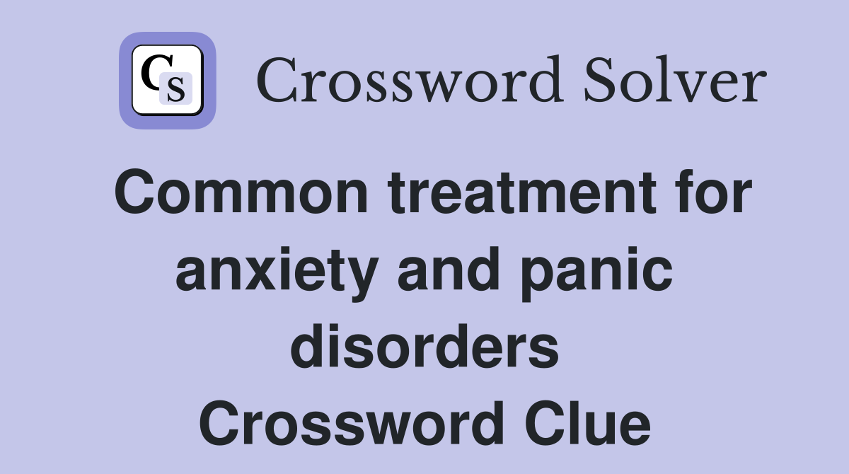 Common treatment for anxiety and panic disorders Crossword Clue
