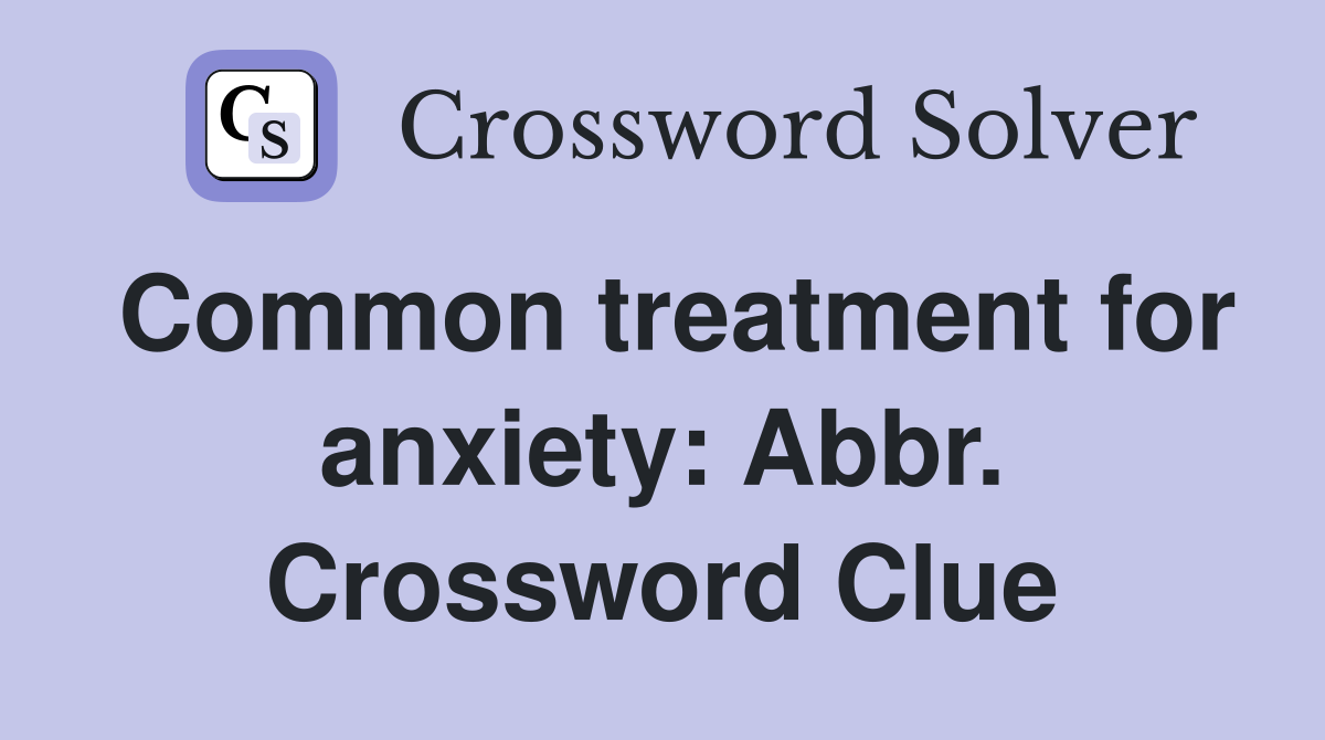 Common treatment for anxiety: Abbr. Crossword Clue