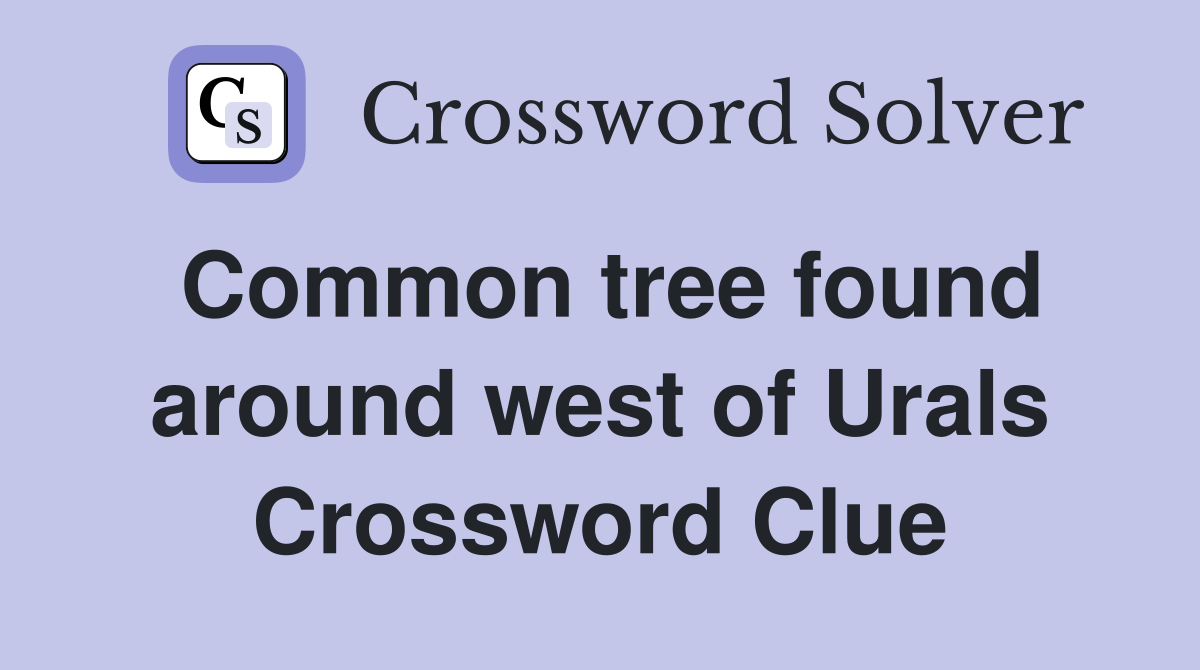 Common tree found around west of Urals Crossword Clue