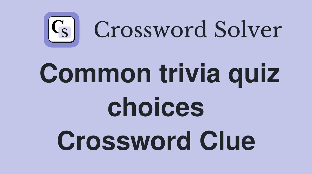 Common trivia quiz choices Crossword Clue