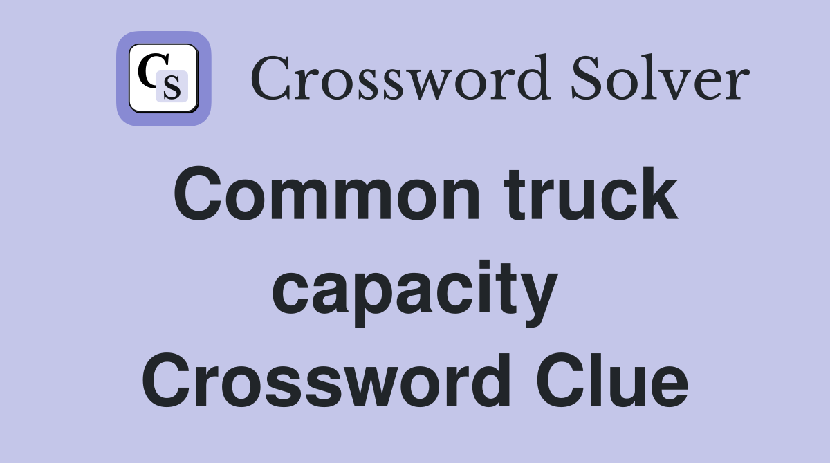 Common truck capacity Crossword Clue