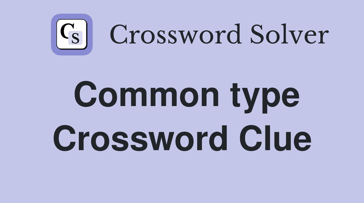 Common type Crossword Clue