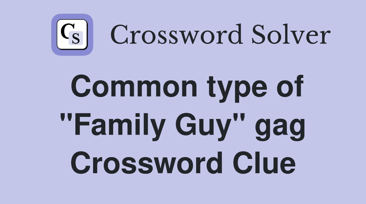 Common type of "Family Guy" gag Crossword Clue