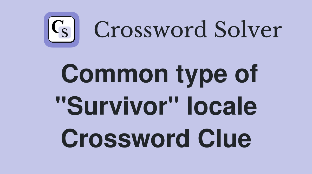 Common type of "Survivor" locale Crossword Clue