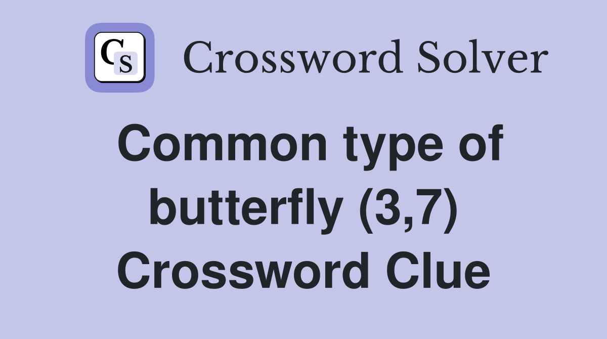Common type of butterfly (3,7) Crossword Clue