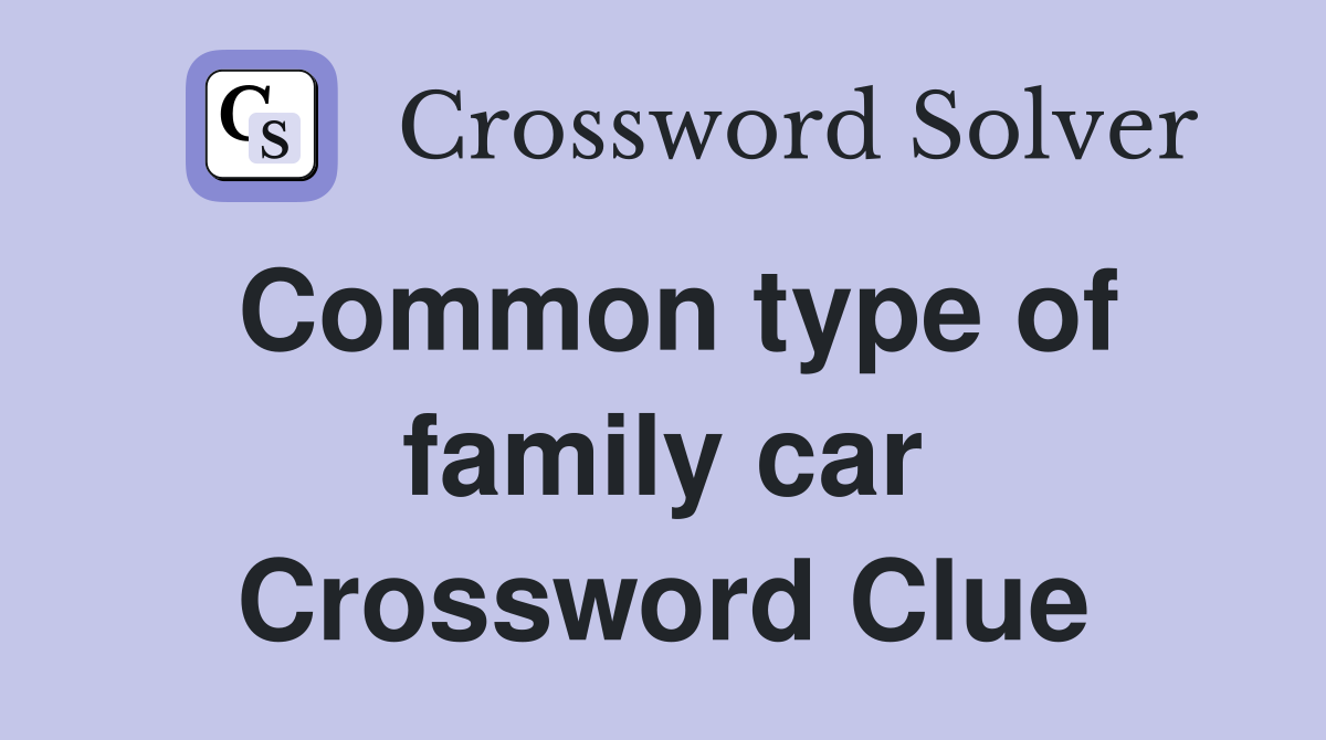 Common type of family car Crossword Clue