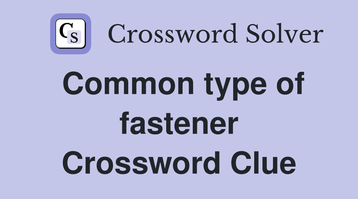 Common type of fastener Crossword Clue