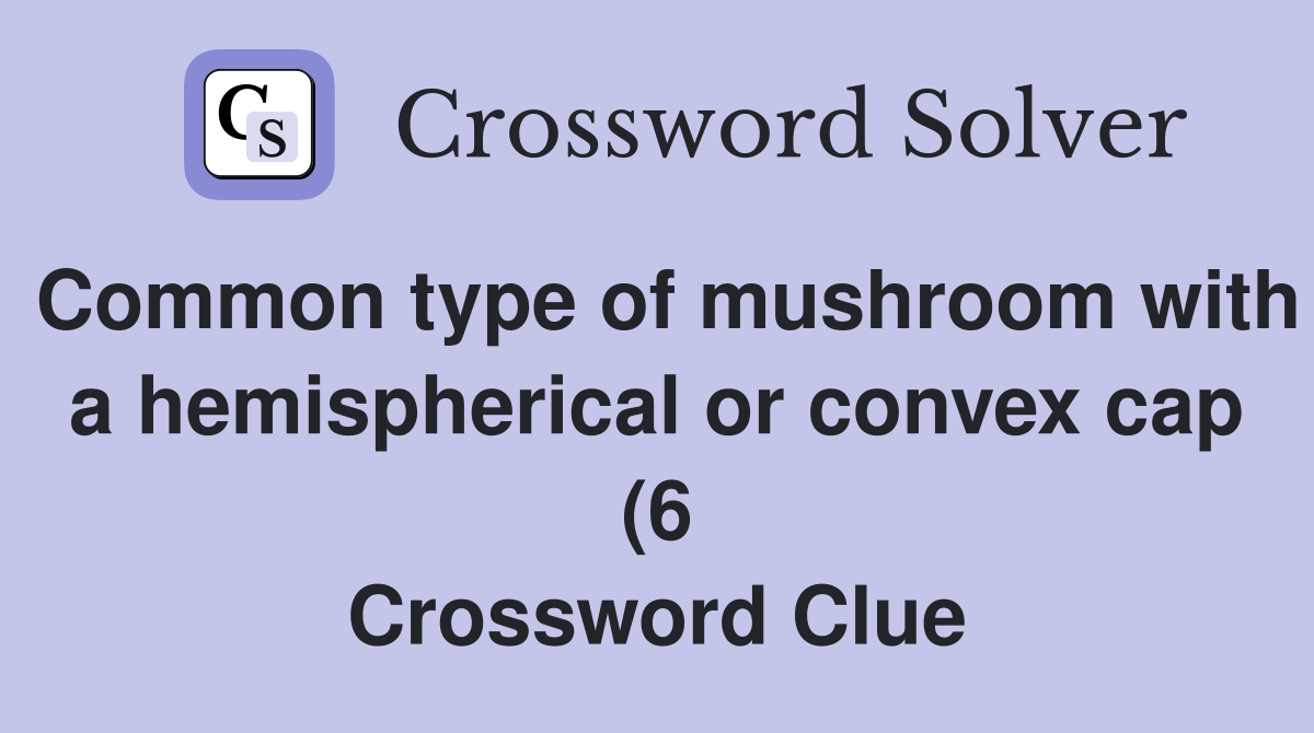 Common type of mushroom with a hemispherical or convex cap (6 Common type of mushroom with a hemispherical or convex cap (6