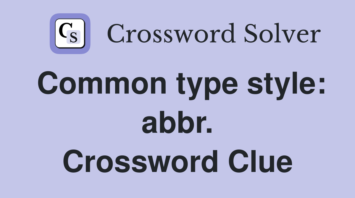 Common type style: abbr. Crossword Clue