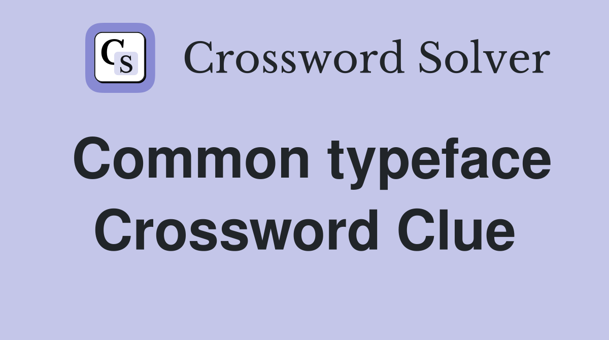 Common typeface Crossword Clue