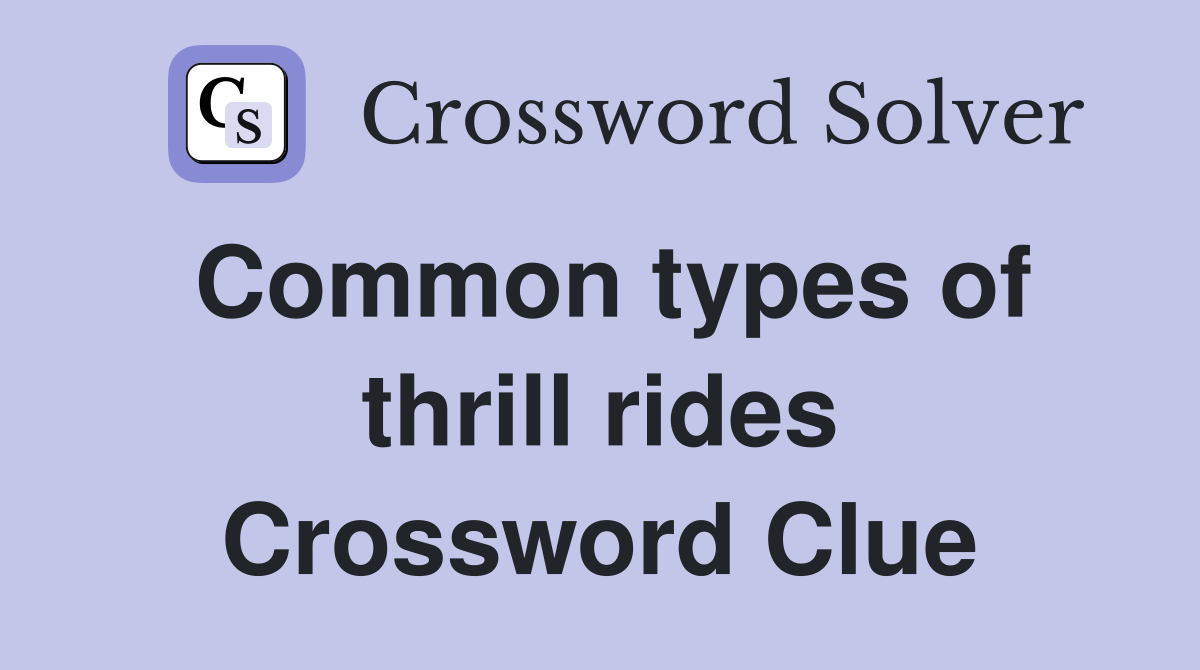 Common types of thrill rides Crossword Clue