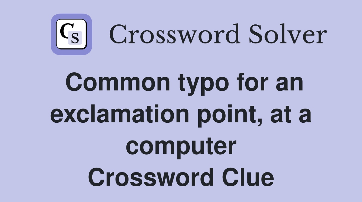Common typo for an exclamation point, at a computer Crossword Clue