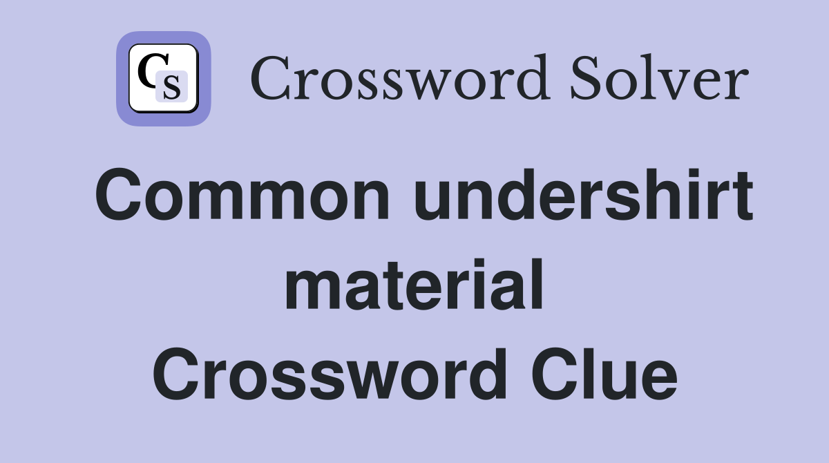 Common undershirt material Crossword Clue