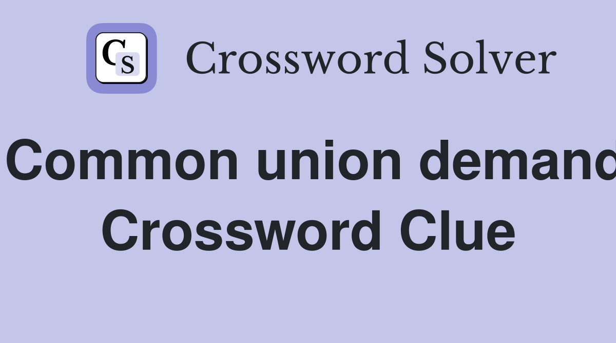 Common union demand Crossword Clue