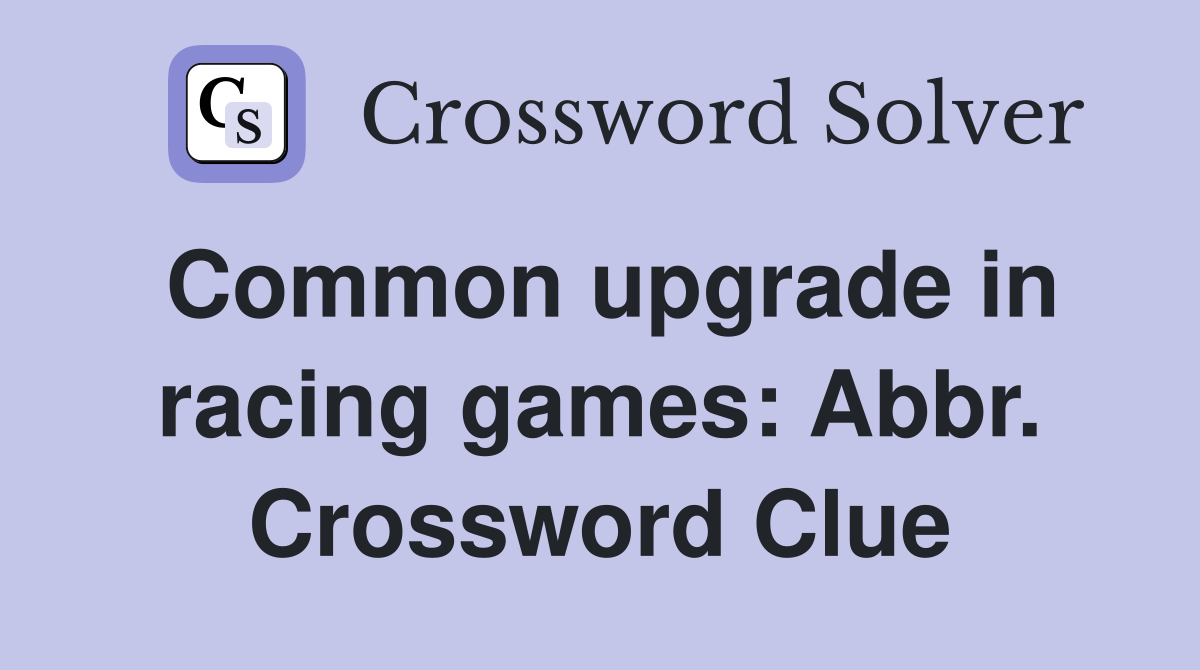 Common upgrade in racing games: Abbr. Crossword Clue