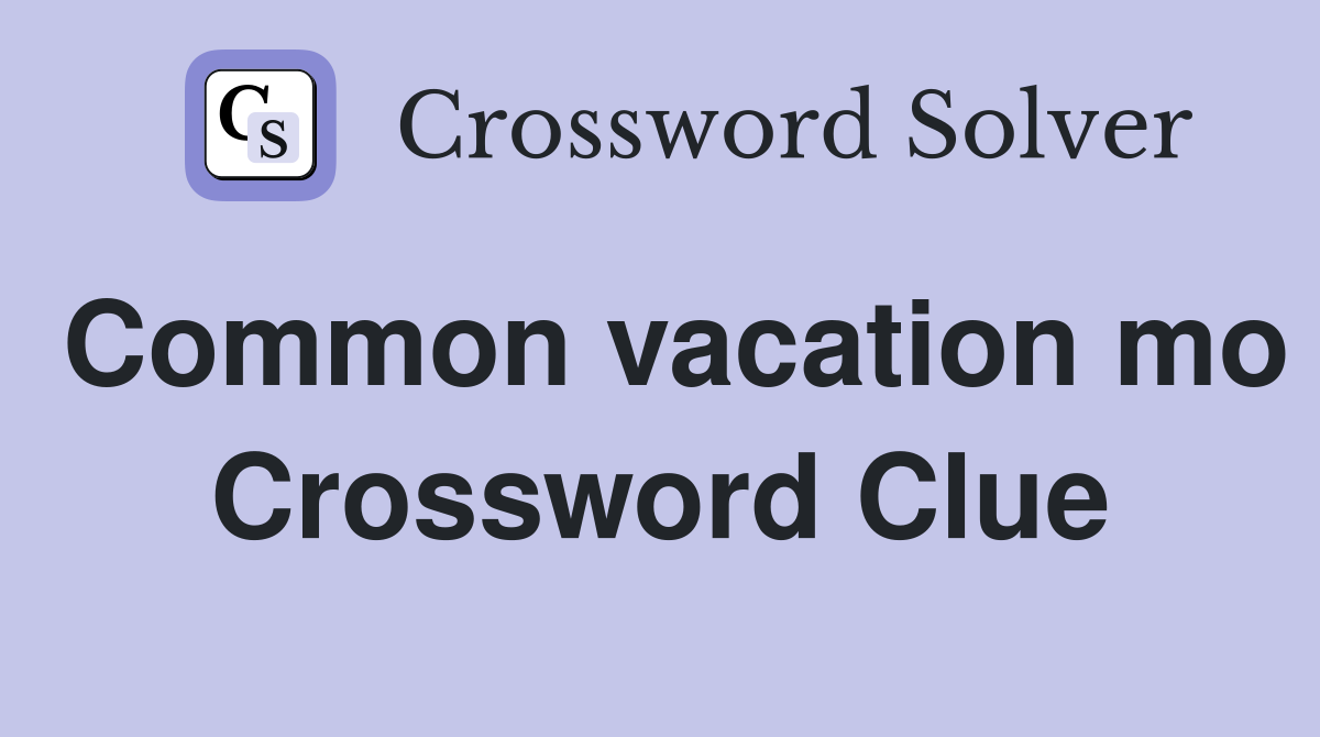 Common vacation mo Crossword Clue