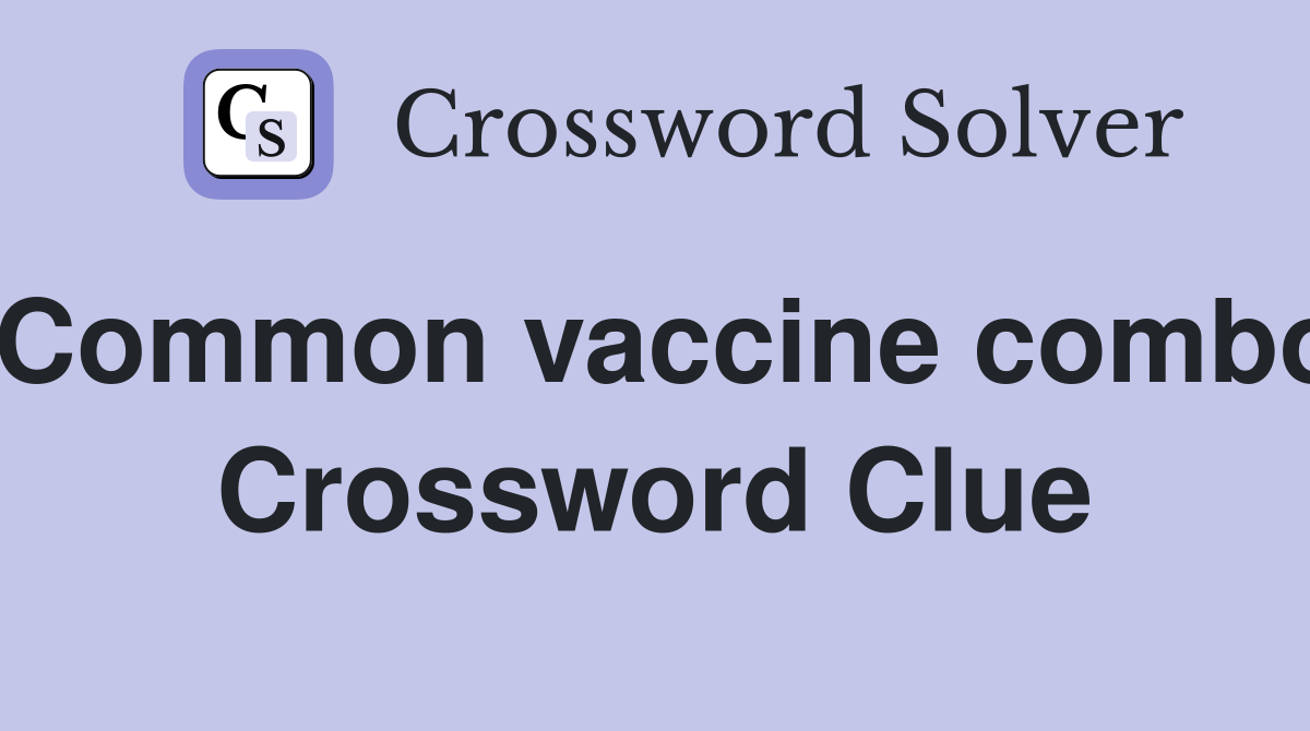 Common vaccine combo Crossword Clue