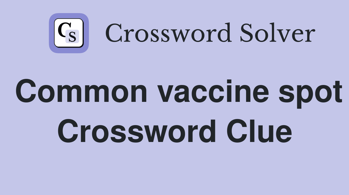 Common vaccine spot Crossword Clue
