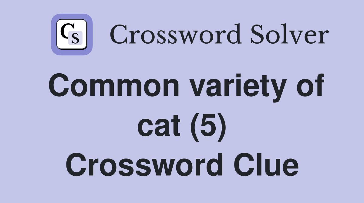 Common variety of cat (5) Crossword Clue