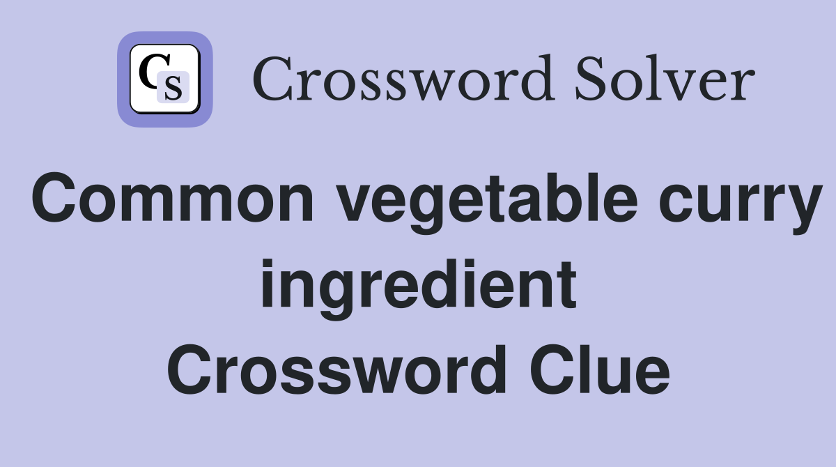 Common vegetable curry ingredient Crossword Clue