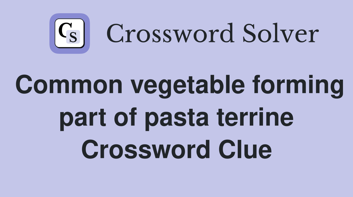 Common vegetable forming part of pasta terrine Crossword Clue