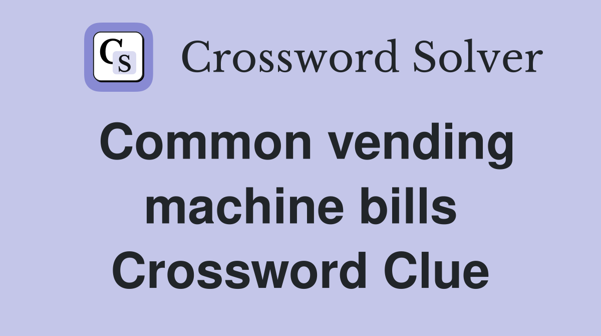Common vending machine bills Crossword Clue