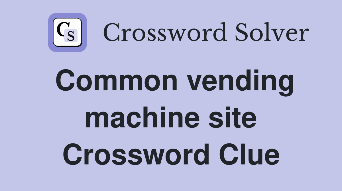 Common vending machine site Crossword Clue