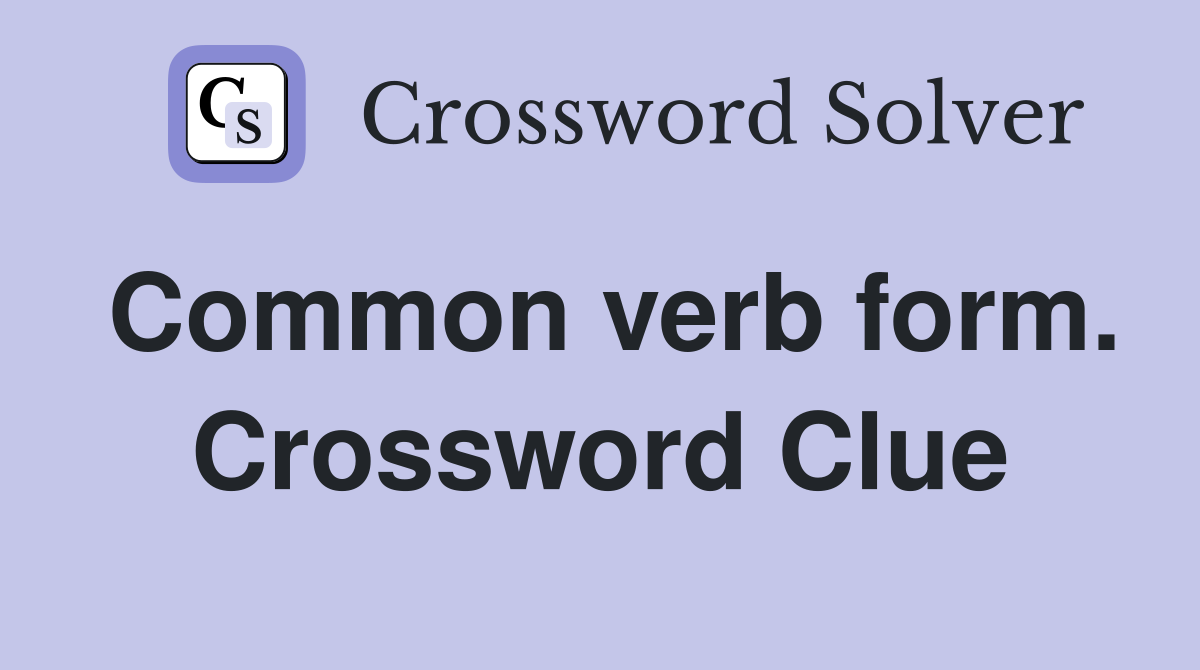 Common verb form. Crossword Clue