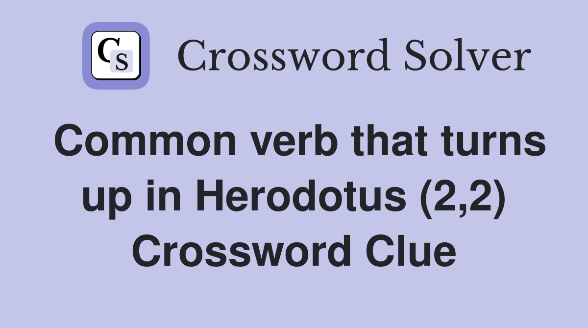Common verb that turns up in Herodotus (2,2) Crossword Clue
