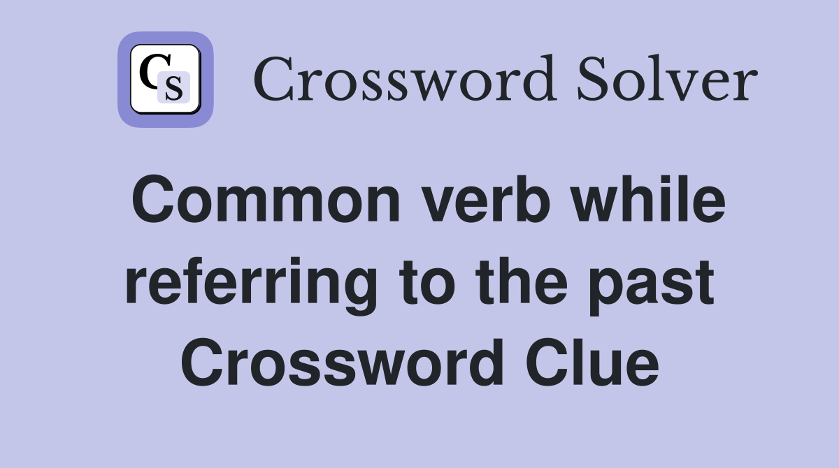 Common verb while referring to the past Crossword Clue