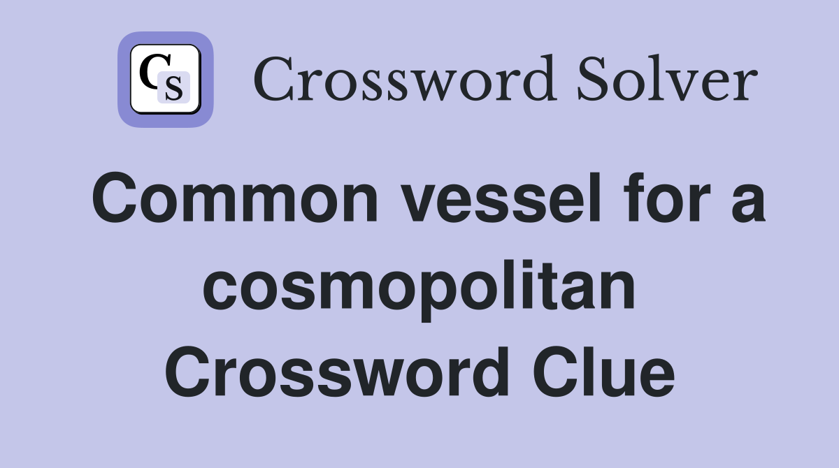 Common vessel for a cosmopolitan Crossword Clue