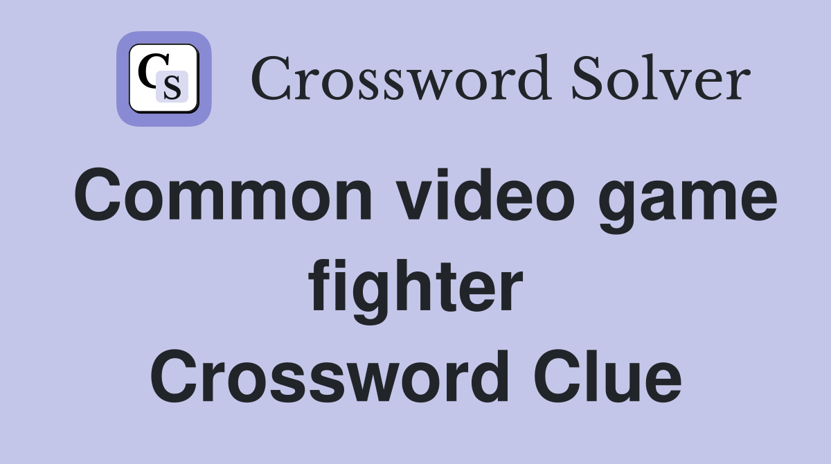 Common video game fighter Crossword Clue