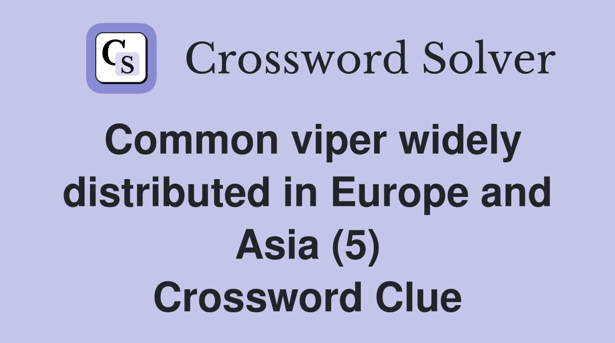 Common viper widely distributed in Europe and Asia (5) Crossword Clue