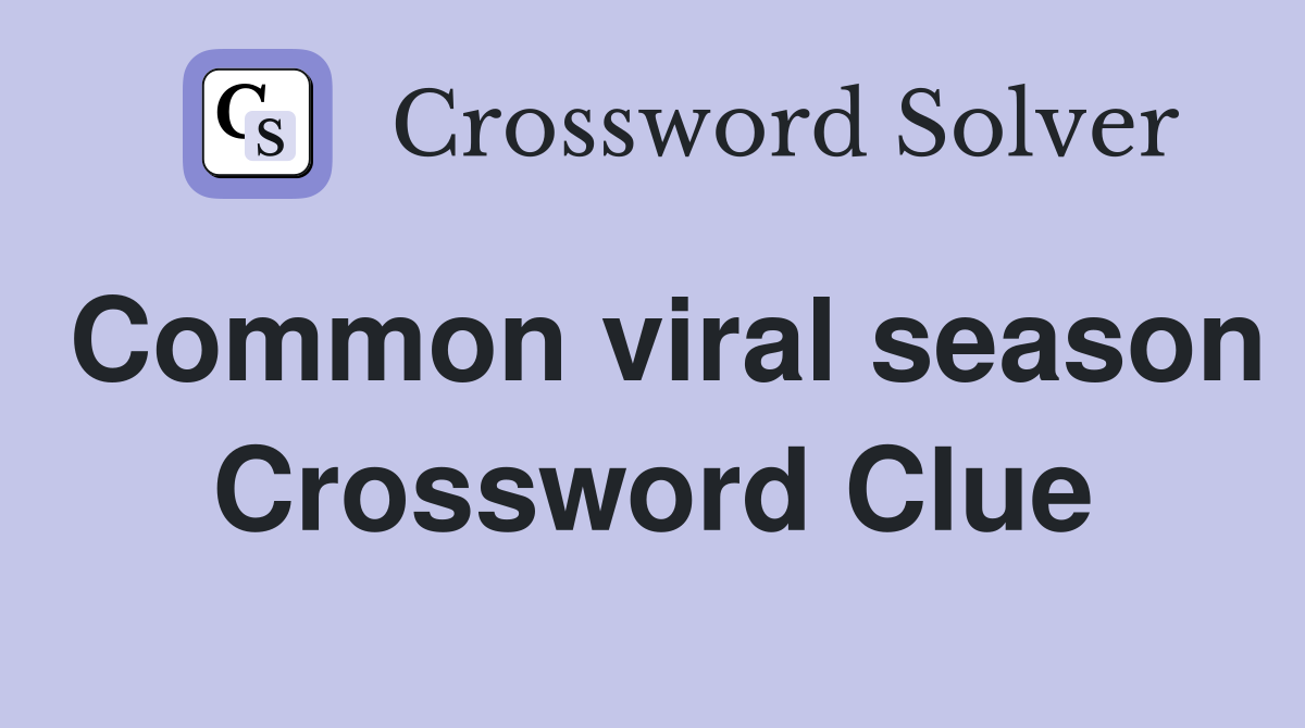 Common viral season Crossword Clue