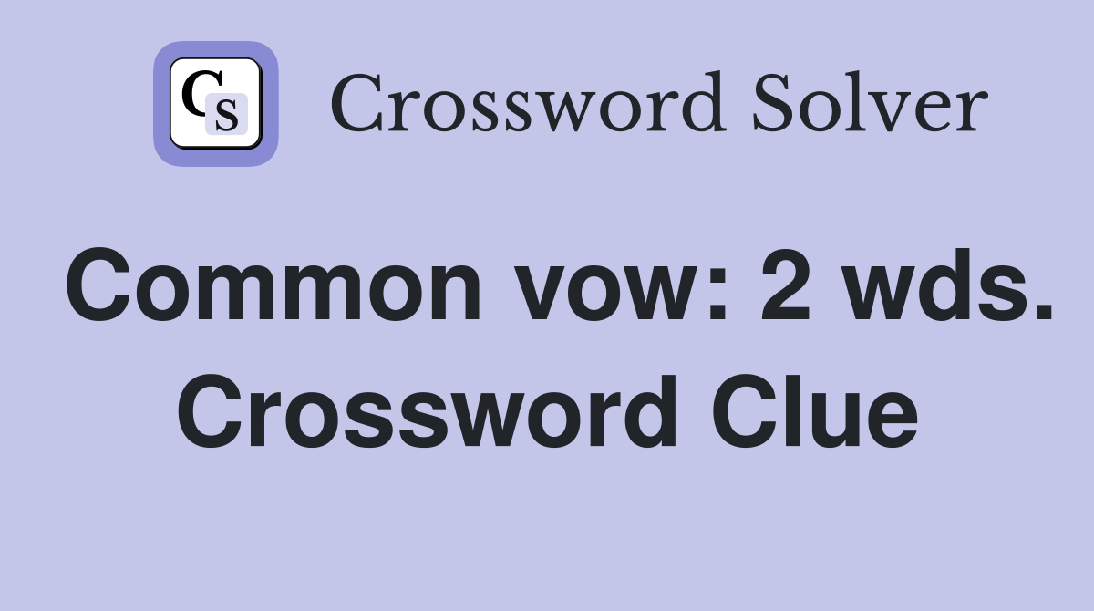 Common vow: 2 wds. Crossword Clue