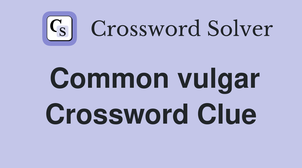 Common vulgar Crossword Clue