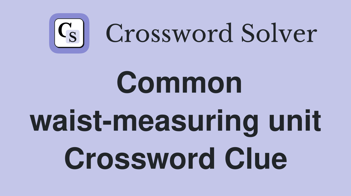 Common waist-measuring unit Crossword Clue