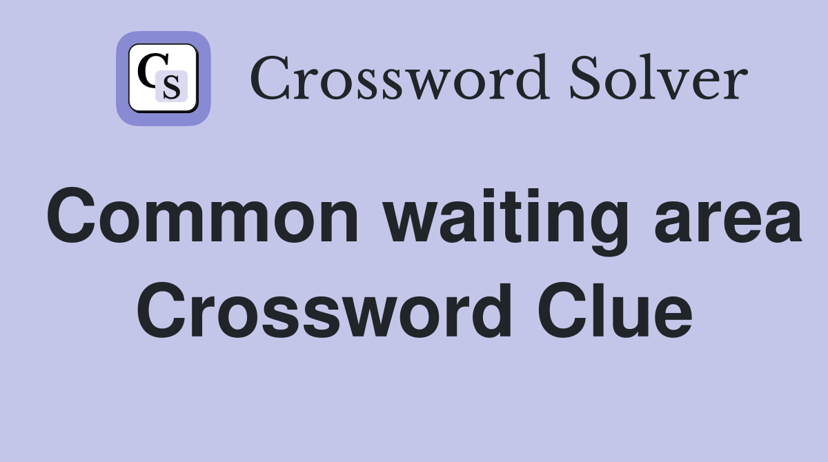 Common waiting area Crossword Clue