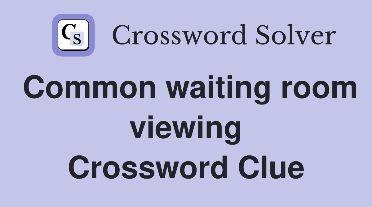Common waiting room viewing Crossword Clue