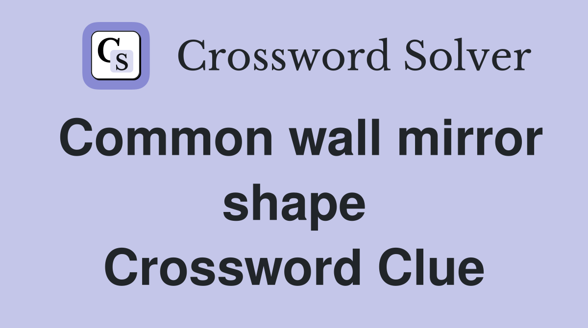 Common wall mirror shape Crossword Clue