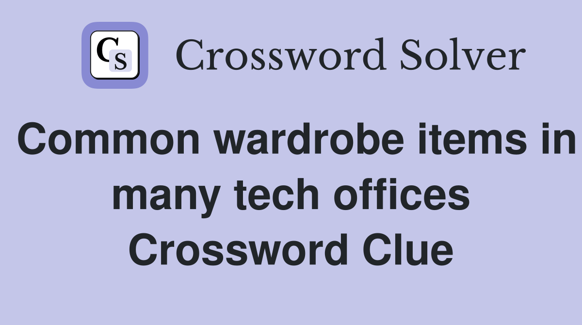 Common wardrobe items in many tech offices Crossword Clue