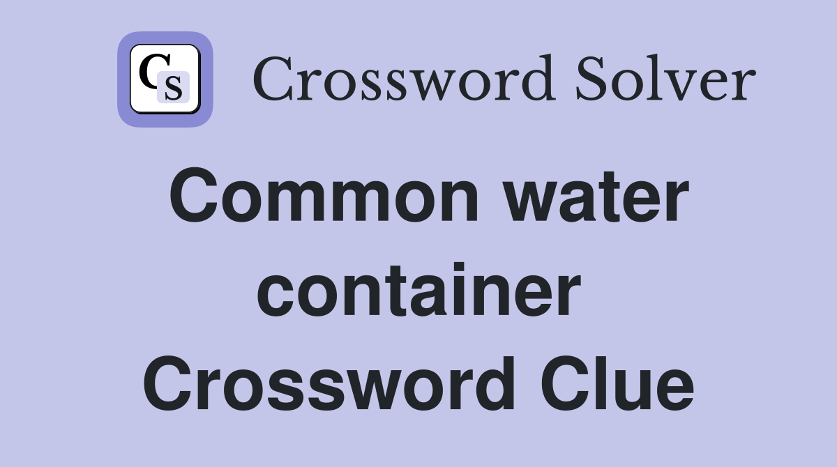 Common water container Crossword Clue
