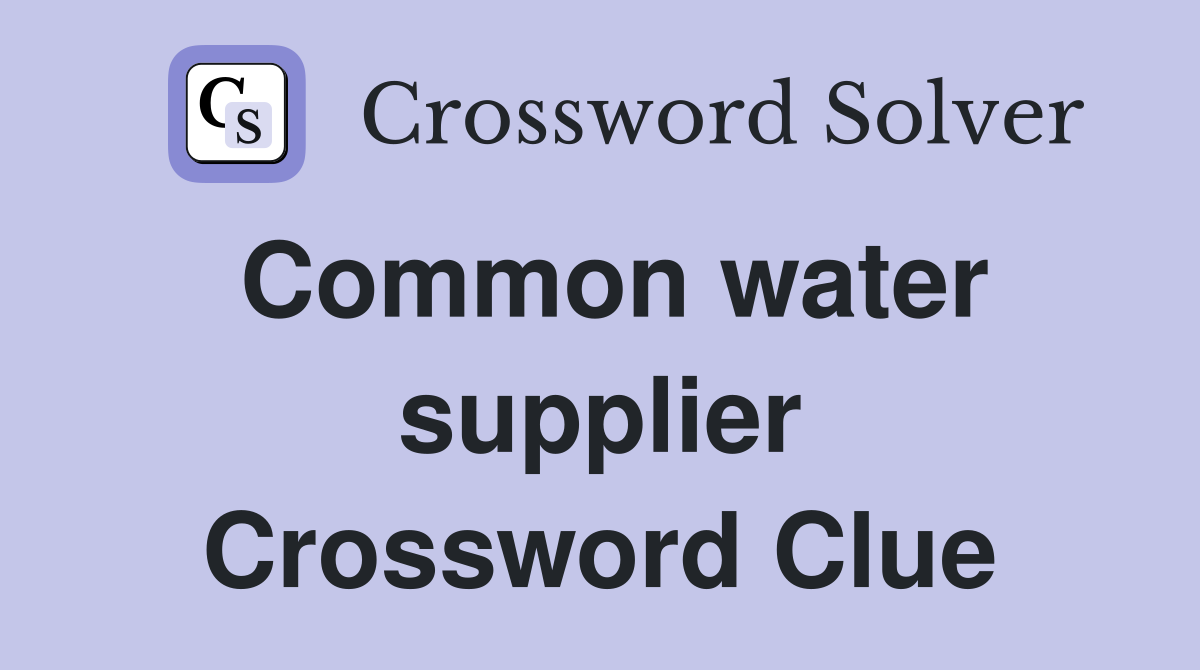 Common water supplier Crossword Clue