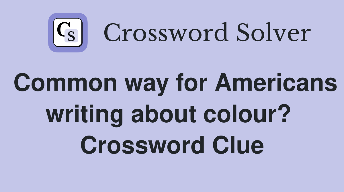 Common way for Americans writing about colour?  Crossword Clue