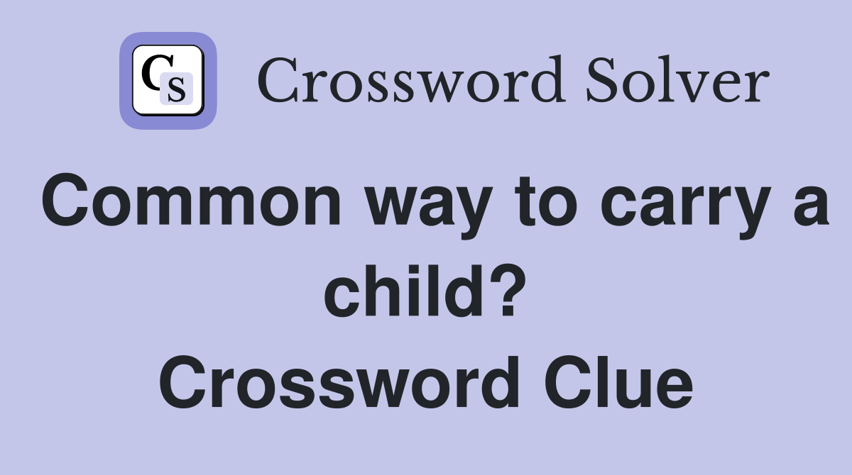 Common way to carry a child? Crossword Clue