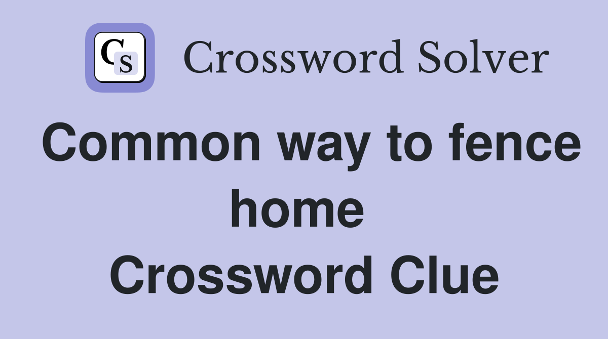 Common way to fence home  Crossword Clue