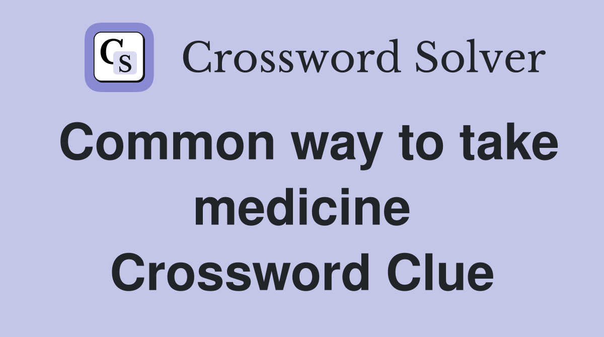 Common way to take medicine Crossword Clue
