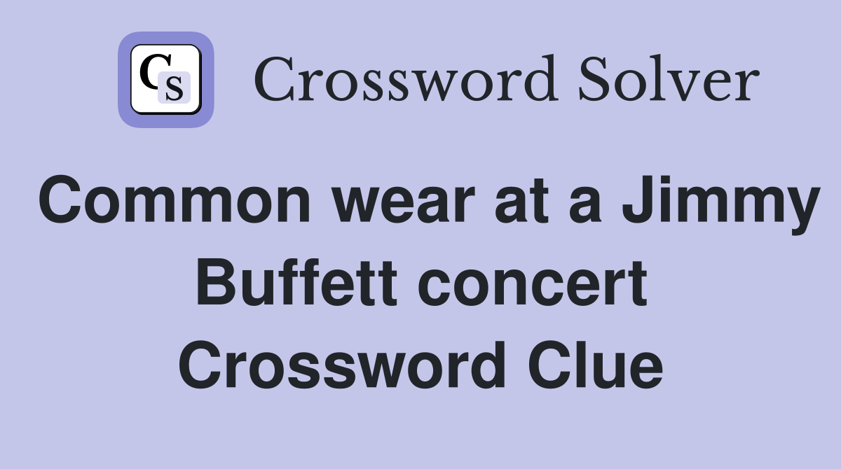 Common wear at a Jimmy Buffett concert Crossword Clue